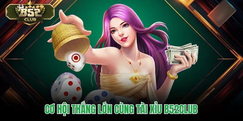 Cơ hội thắng lớn cùng tài xỉu B52CLUB